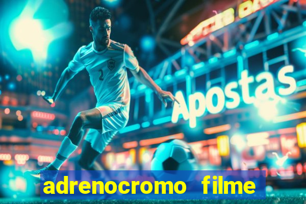 adrenocromo filme completo dublado